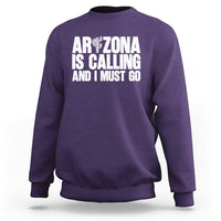 Arizona Is Calling And I Must Go Sweatshirt Gift For Arizona Lover