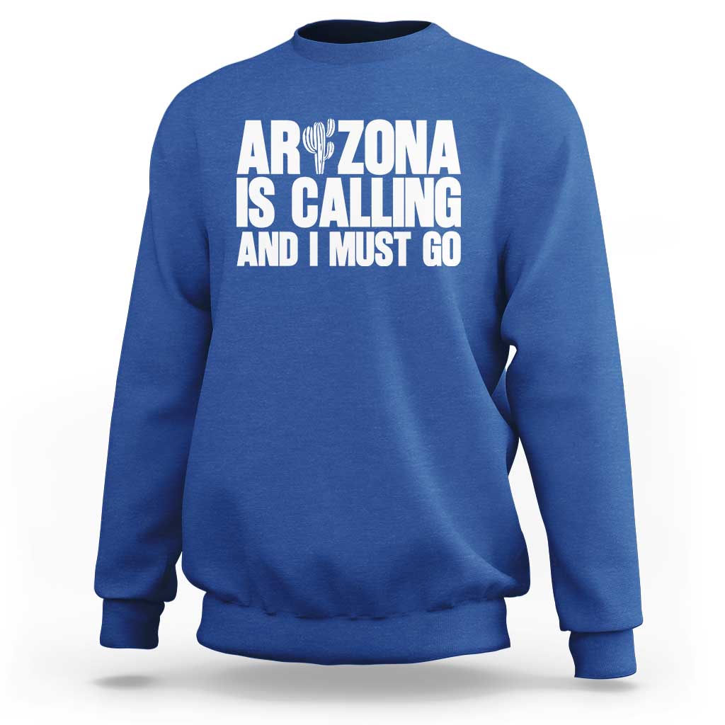 Arizona Is Calling And I Must Go Sweatshirt Gift For Arizona Lover