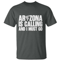 Arizona Is Calling And I Must Go T Shirt Gift For Arizona Lover