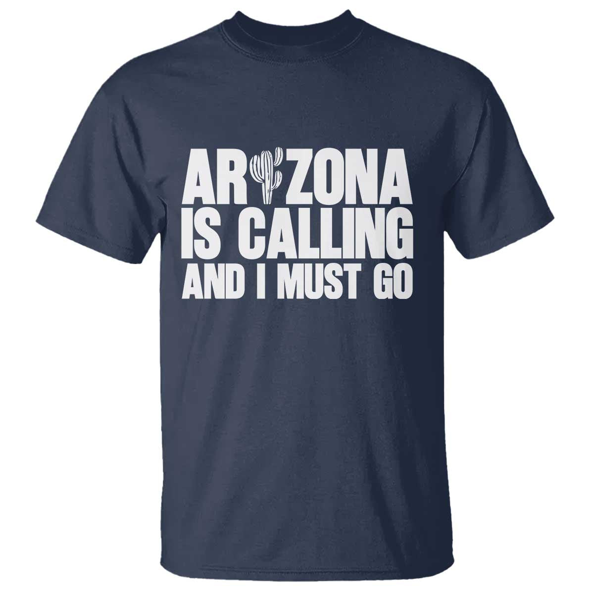 Arizona Is Calling And I Must Go T Shirt Gift For Arizona Lover