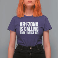 Arizona Is Calling And I Must Go T Shirt For Women Gift For Arizona Lover