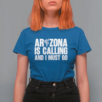 Arizona Is Calling And I Must Go T Shirt For Women Gift For Arizona Lover
