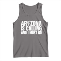 Arizona Is Calling And I Must Go Tank Top Gift For Arizona Lover