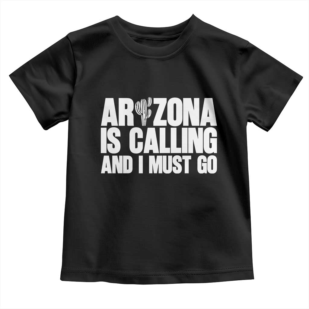 Arizona Is Calling And I Must Go Toddler T Shirt Gift For Arizona Lover