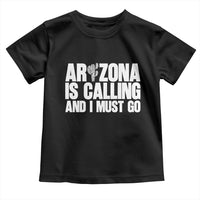 Arizona Is Calling And I Must Go Toddler T Shirt Gift For Arizona Lover