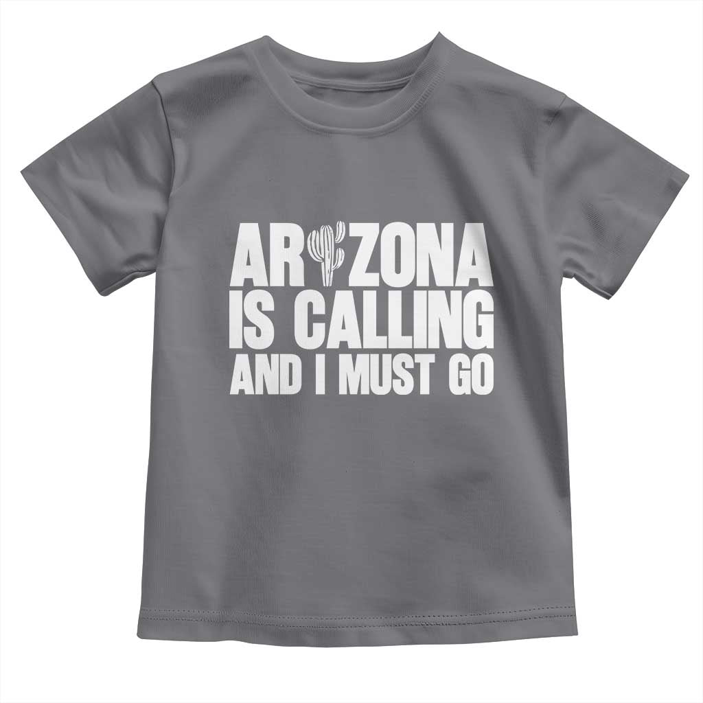 Arizona Is Calling And I Must Go Toddler T Shirt Gift For Arizona Lover