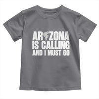 Arizona Is Calling And I Must Go Toddler T Shirt Gift For Arizona Lover