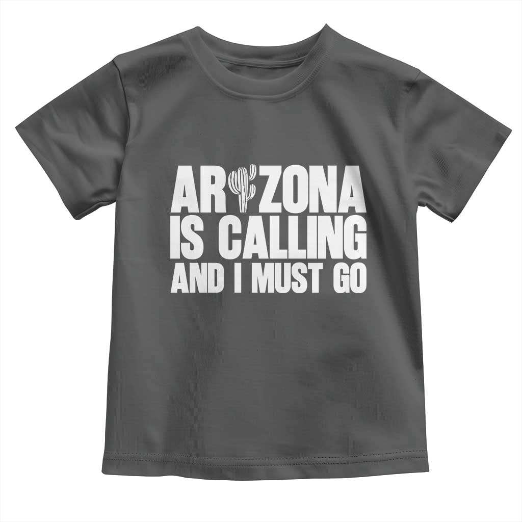 Arizona Is Calling And I Must Go Toddler T Shirt Gift For Arizona Lover