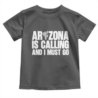 Arizona Is Calling And I Must Go Toddler T Shirt Gift For Arizona Lover
