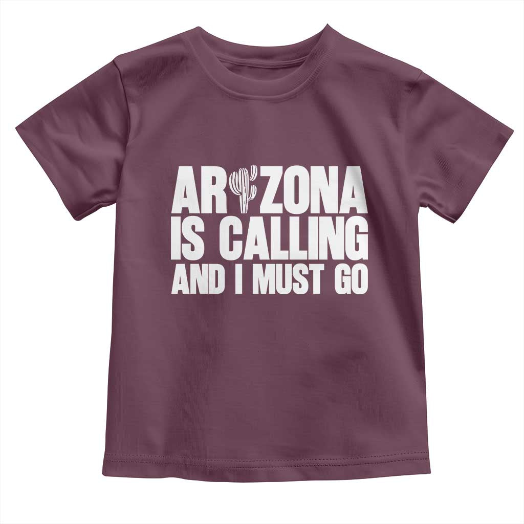 Arizona Is Calling And I Must Go Toddler T Shirt Gift For Arizona Lover