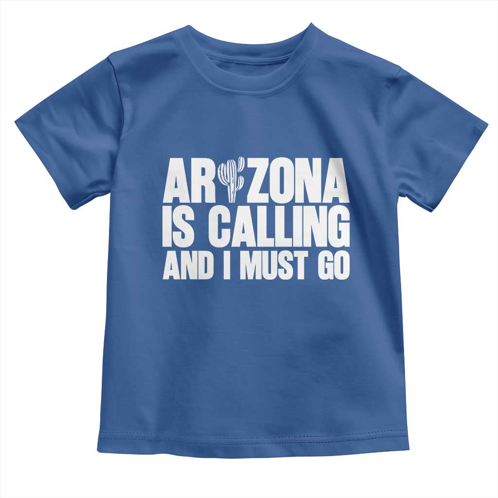 Arizona Is Calling And I Must Go Toddler T Shirt Gift For Arizona Lover