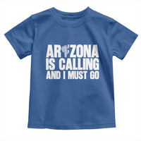 Arizona Is Calling And I Must Go Toddler T Shirt Gift For Arizona Lover