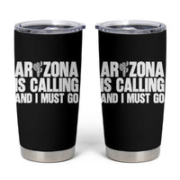 Arizona Is Calling And I Must Go Tumbler Cup Gift For Arizona Lover
