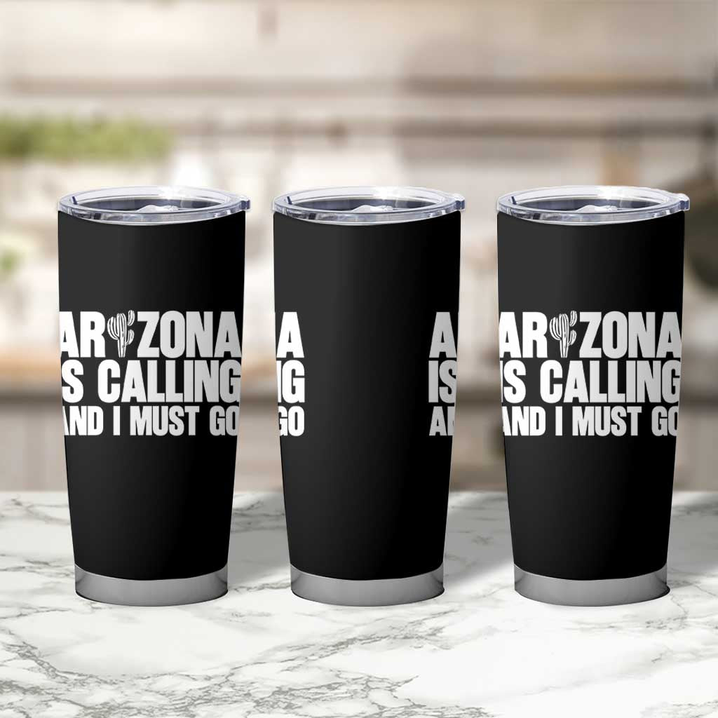 Arizona Is Calling And I Must Go Tumbler Cup Gift For Arizona Lover