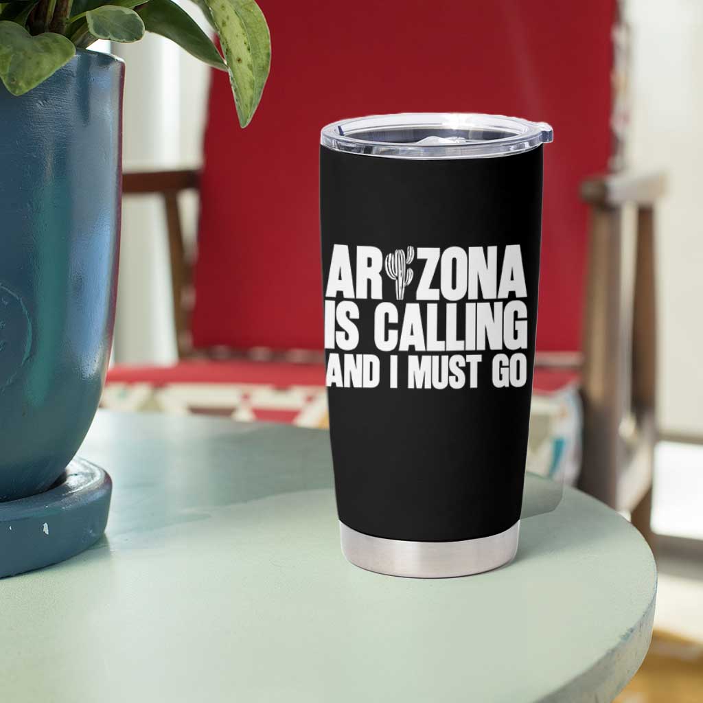 Arizona Is Calling And I Must Go Tumbler Cup Gift For Arizona Lover