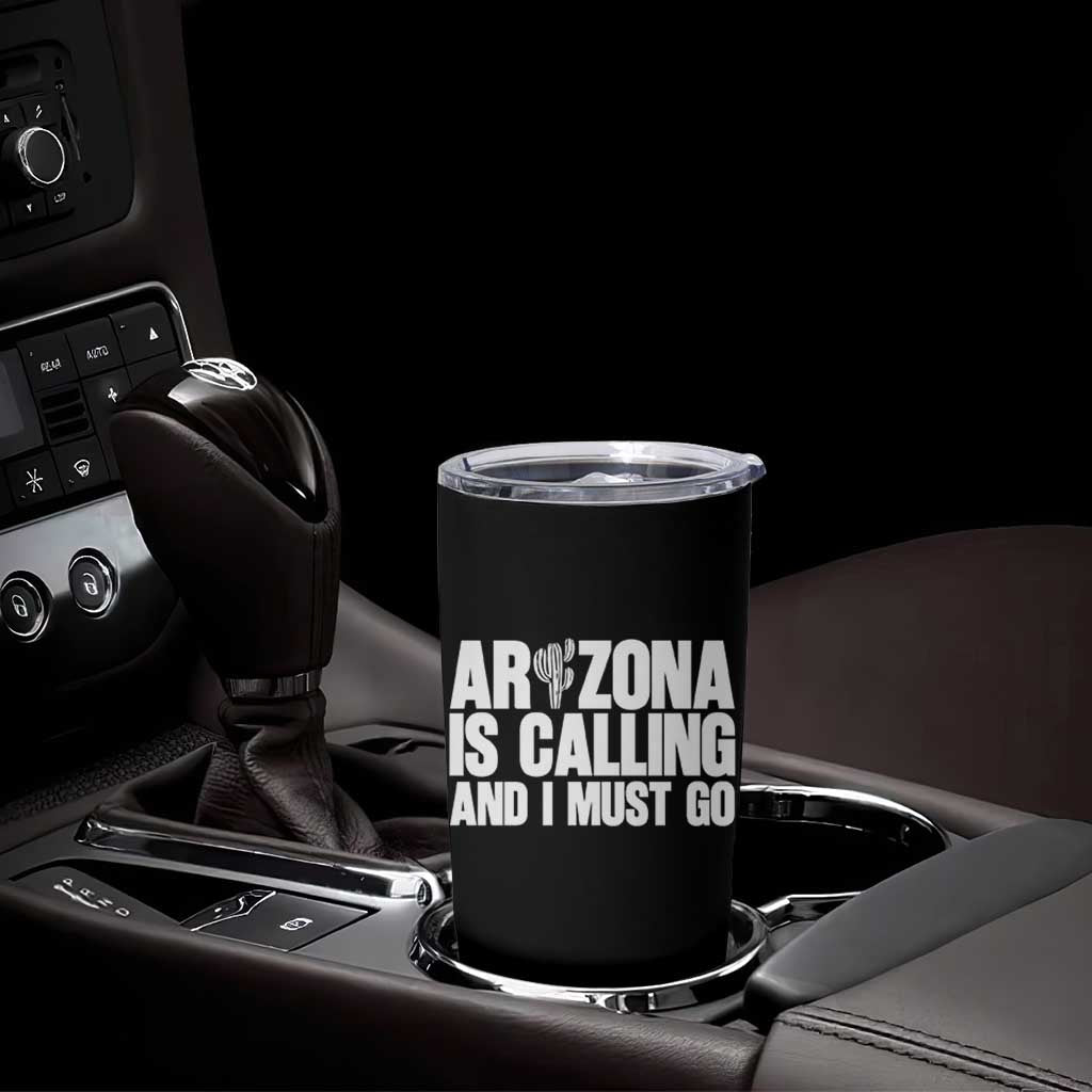 Arizona Is Calling And I Must Go Tumbler Cup Gift For Arizona Lover