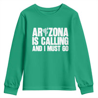 Arizona Is Calling And I Must Go Youth Sweatshirt Gift For Arizona Lover