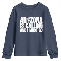Arizona Is Calling And I Must Go Youth Sweatshirt Gift For Arizona Lover