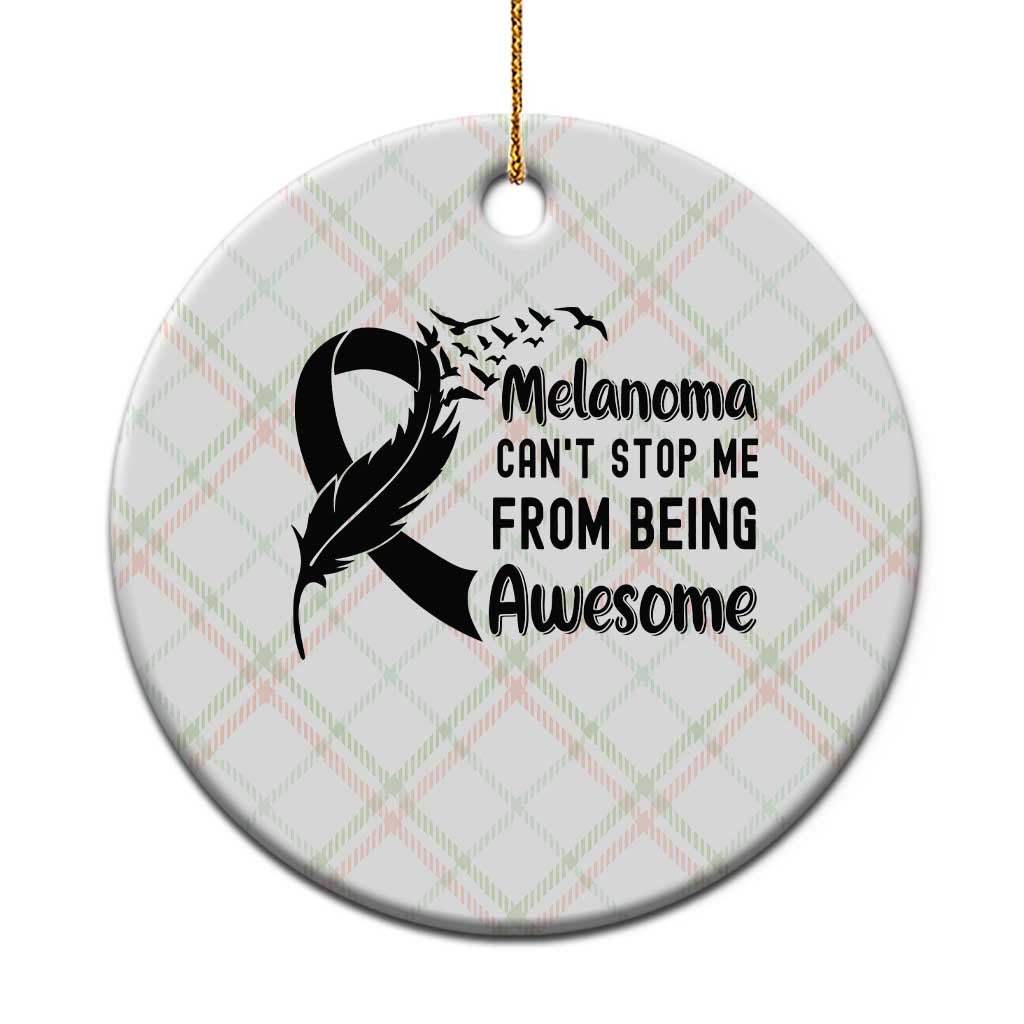 Melanoma Cant Stop Me From Being Awesome Ceramic Ornament Support Squad Gift