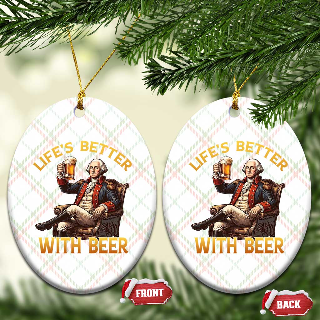 George Washington Lifes Better With Beer Ceramic Ornament Funny Founding Father Beer Lover