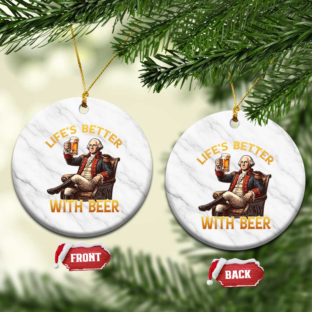 George Washington Lifes Better With Beer Ceramic Ornament Funny Founding Father Beer Lover