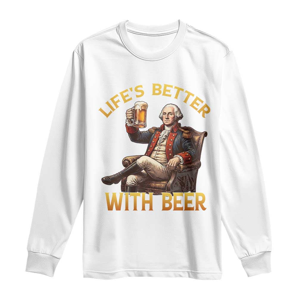 George Washington Lifes Better With Beer Long Sleeve Shirt Funny Founding Father Beer Lover