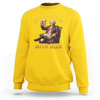 George Washington Lifes Better With Beer Sweatshirt Funny Founding Father Beer Lover