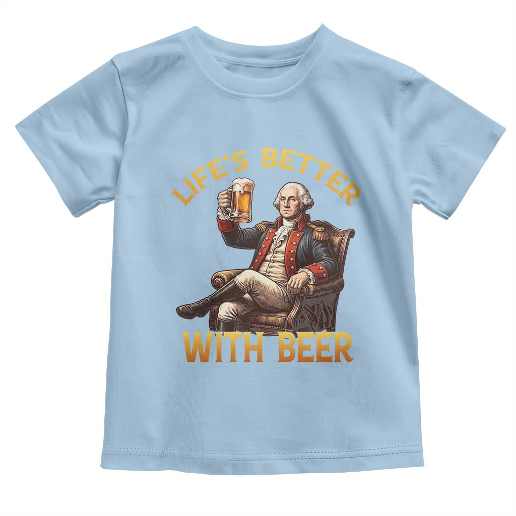 George Washington Lifes Better With Beer Toddler T Shirt Funny Founding Father Beer Lover