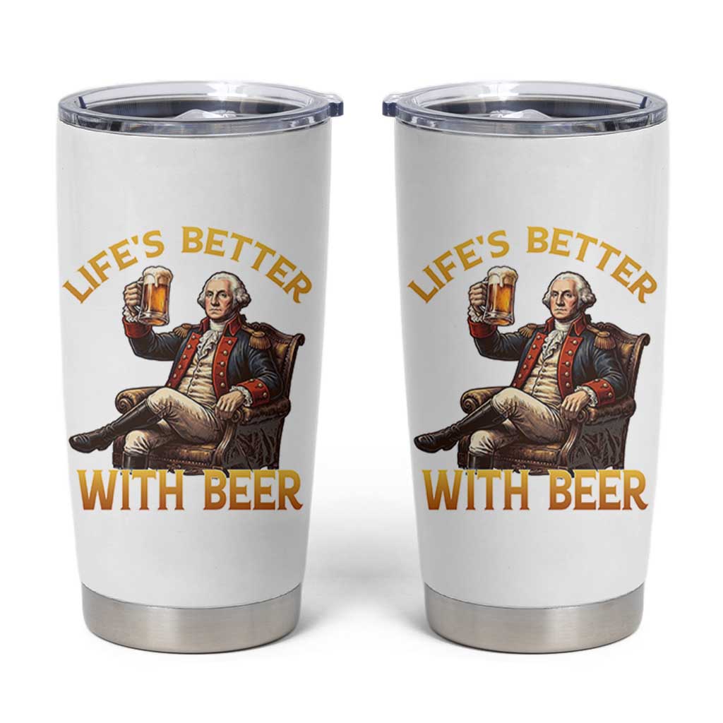 George Washington Lifes Better With Beer Tumbler Cup Funny Founding Father Beer Lover