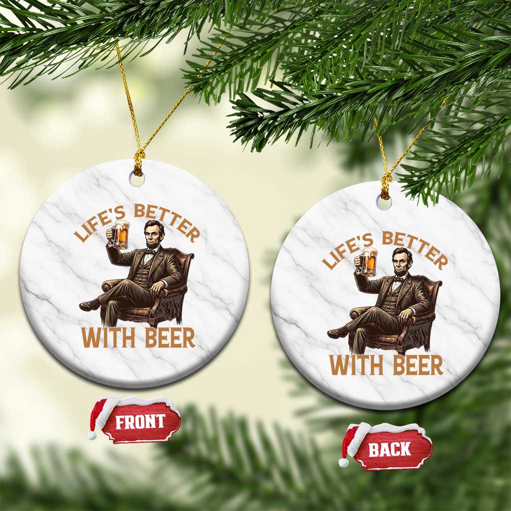 Abraham Lincoln Lifes Better With Beer Ceramic Ornament Funny American President Beer Lover