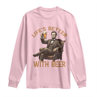 Abraham Lincoln Lifes Better With Beer Long Sleeve Shirt Funny American President Beer Lover