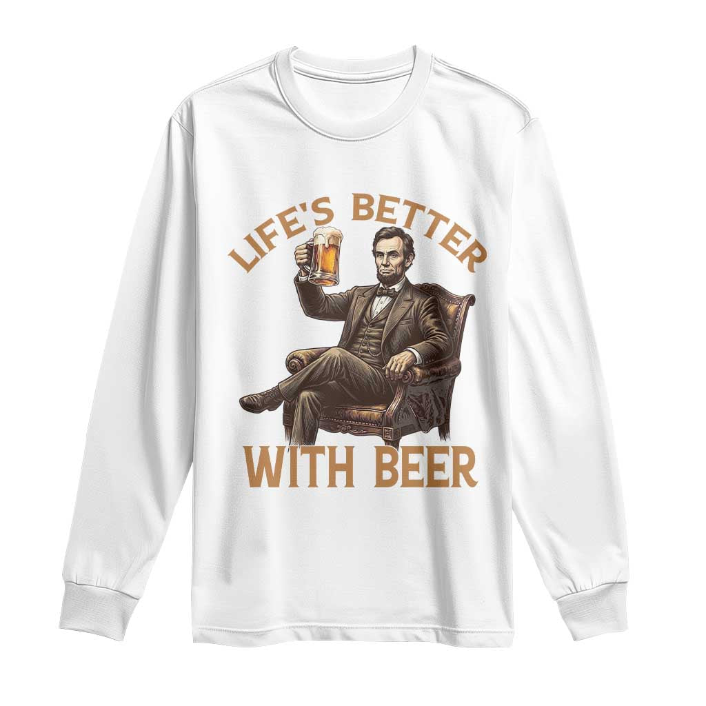 Abraham Lincoln Lifes Better With Beer Long Sleeve Shirt Funny American President Beer Lover