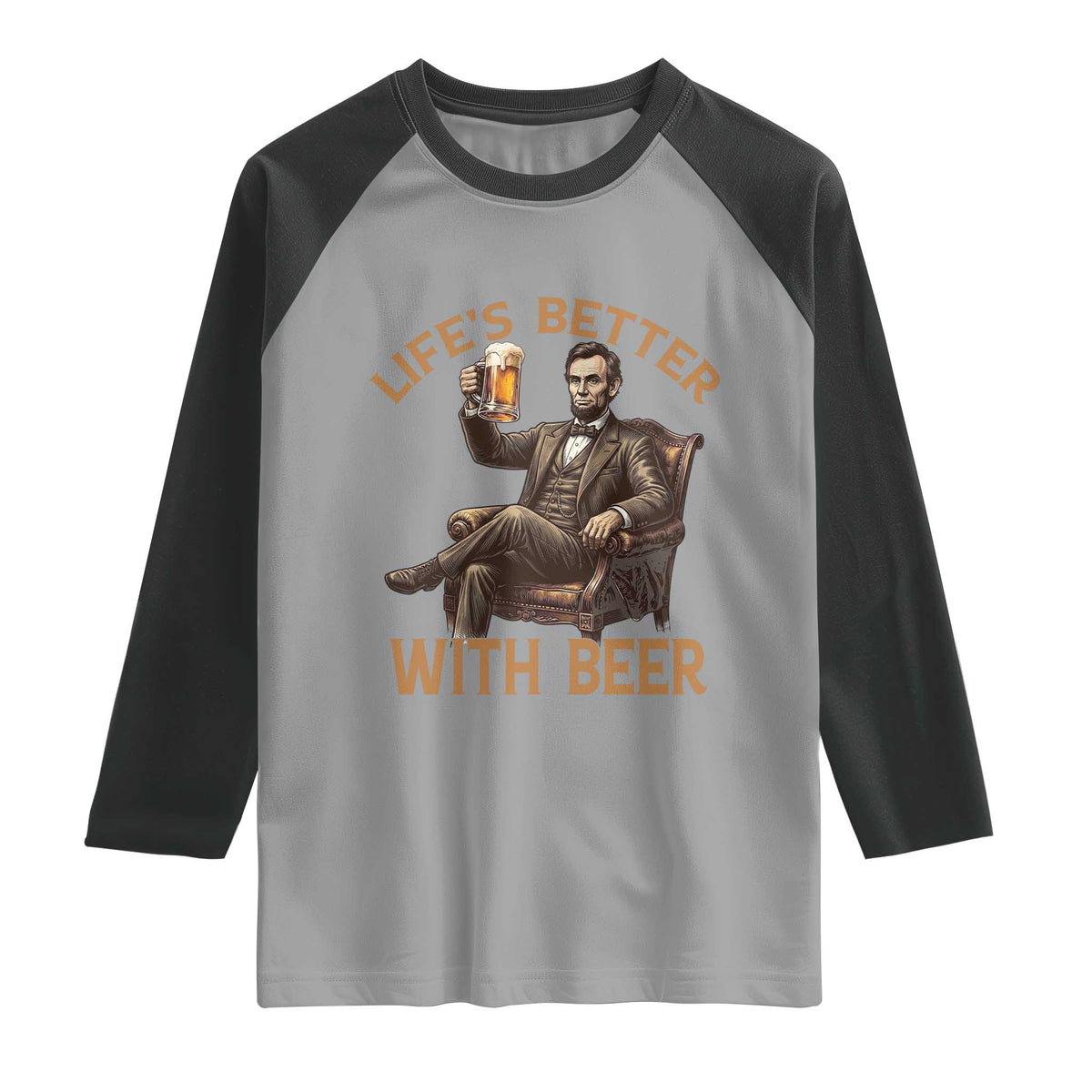 Abraham Lincoln Lifes Better With Beer Raglan Shirt Funny American President Beer Lover