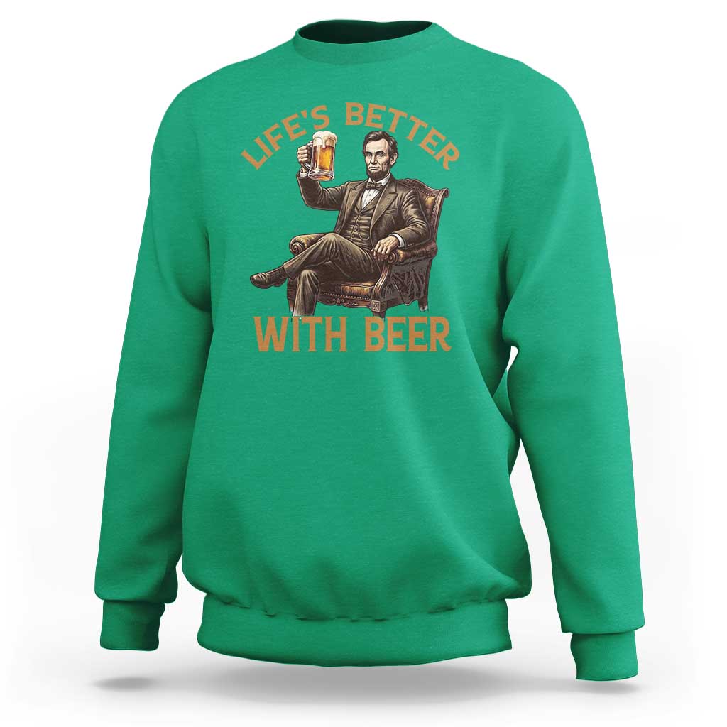 Abraham Lincoln Lifes Better With Beer Sweatshirt Funny American President Beer Lover