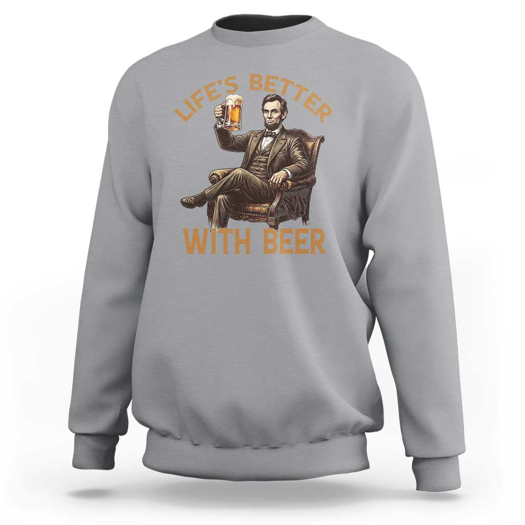 Abraham Lincoln Lifes Better With Beer Sweatshirt Funny American President Beer Lover