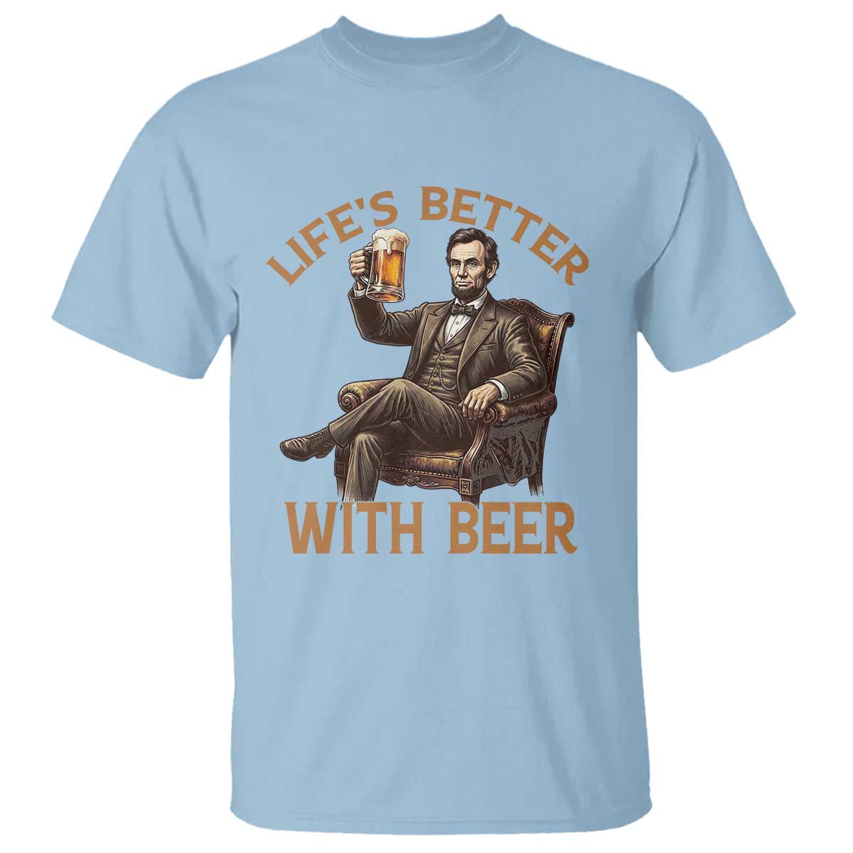 Abraham Lincoln Lifes Better With Beer T Shirt Funny American President Beer Lover