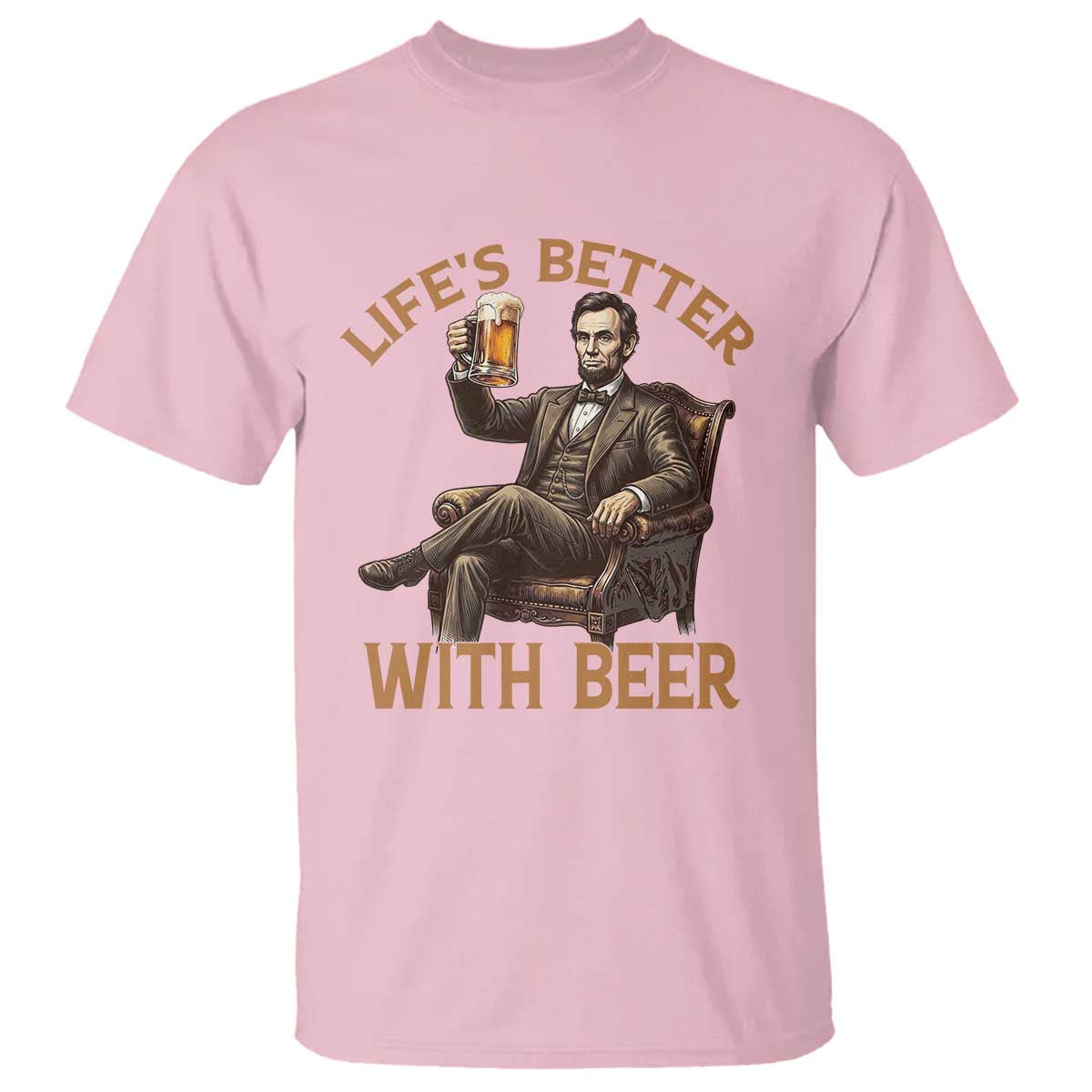 Abraham Lincoln Lifes Better With Beer T Shirt Funny American President Beer Lover
