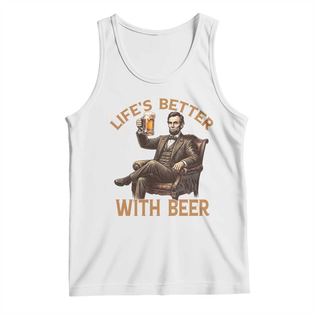 Abraham Lincoln Lifes Better With Beer Tank Top Funny American President Beer Lover