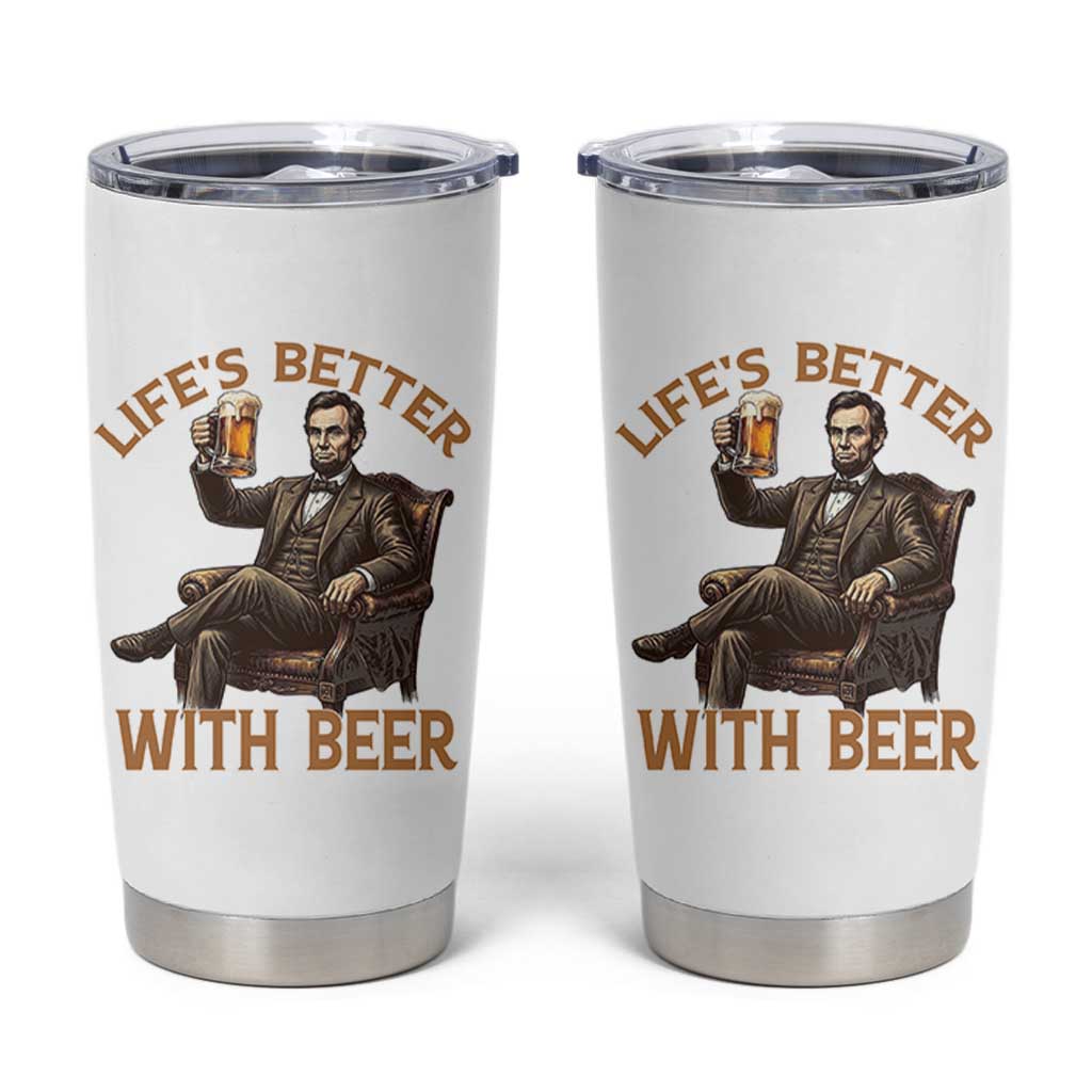 Abraham Lincoln Lifes Better With Beer Tumbler Cup Funny American President Beer Lover