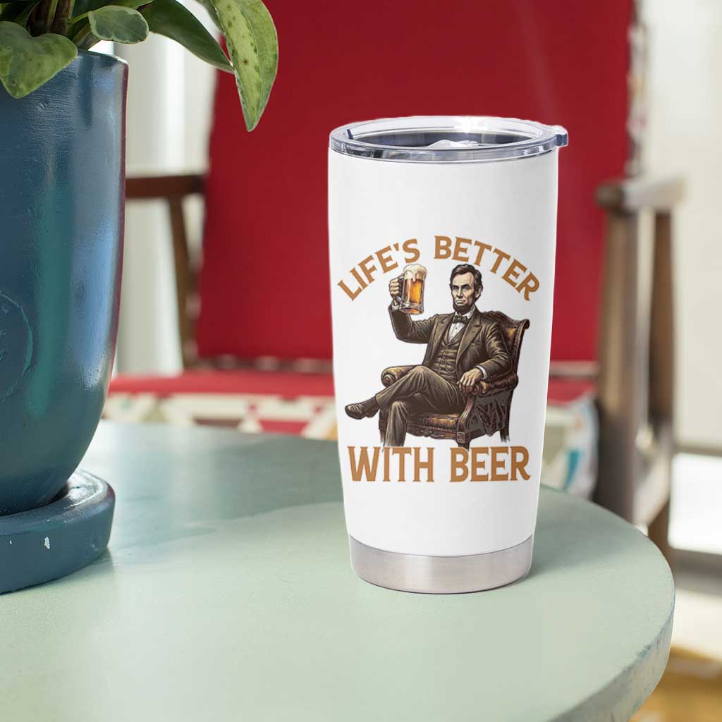 Abraham Lincoln Lifes Better With Beer Tumbler Cup Funny American President Beer Lover