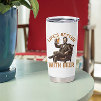 Abraham Lincoln Lifes Better With Beer Tumbler Cup Funny American President Beer Lover