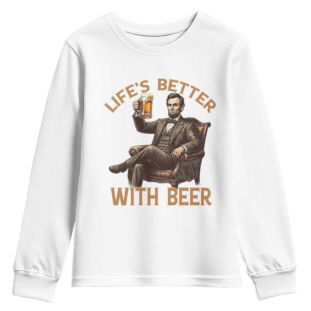 Abraham Lincoln Lifes Better With Beer Youth Sweatshirt Funny American President Beer Lover
