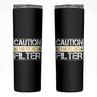 Funny Sarcastic Skinny Tumbler Caution I Have No Filter