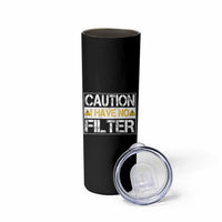 Funny Sarcastic Skinny Tumbler Caution I Have No Filter