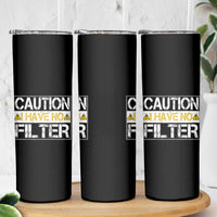 Funny Sarcastic Skinny Tumbler Caution I Have No Filter