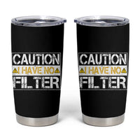 Funny Sarcastic Tumbler Cup Caution I Have No Filter