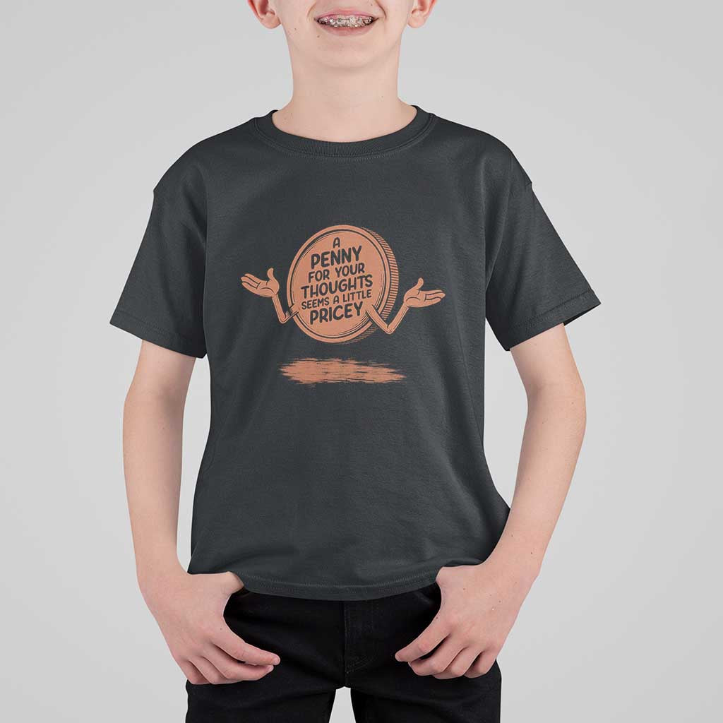 A Penny For Your Thoughts Seems Pricey T Shirt For Kid Humor Gift - Wonder Print Shop