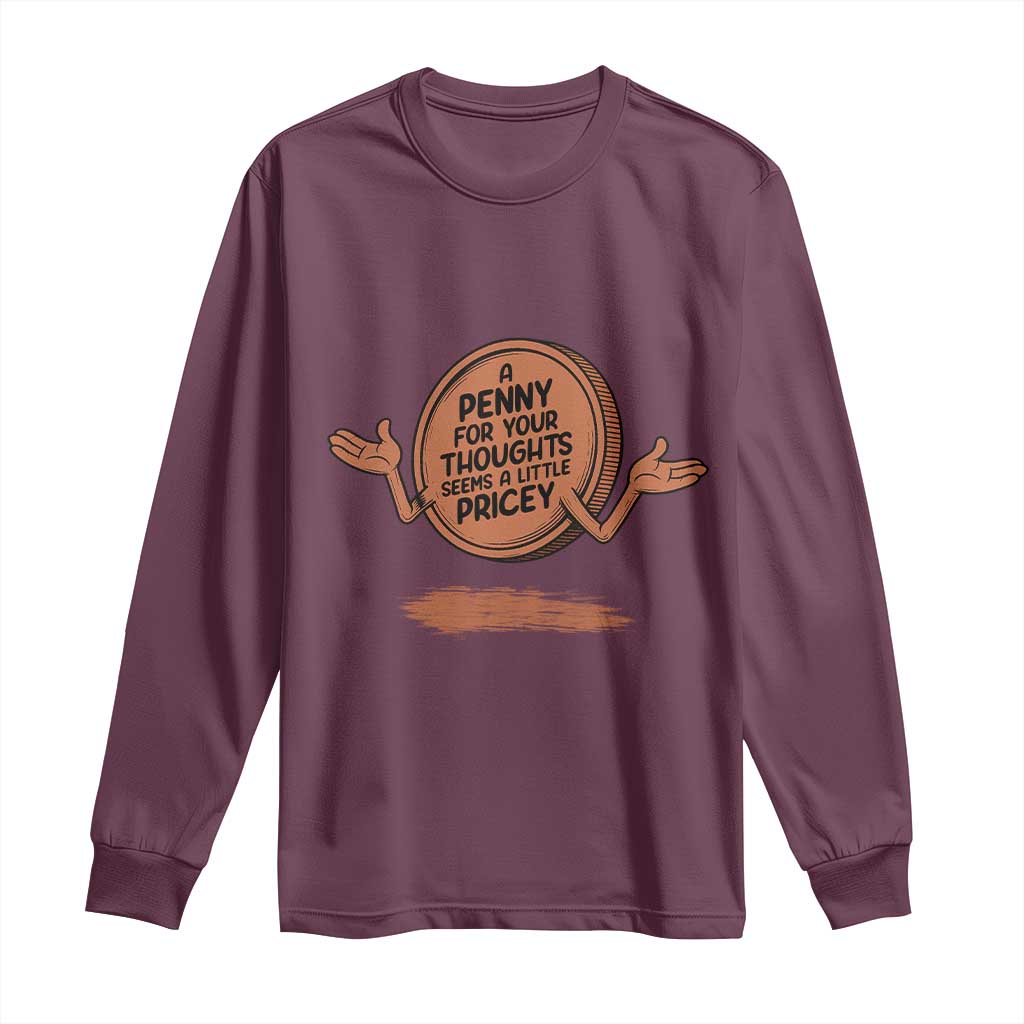A Penny For Your Thoughts Seems Pricey Long Sleeve Shirt Humor Gift - Wonder Print Shop