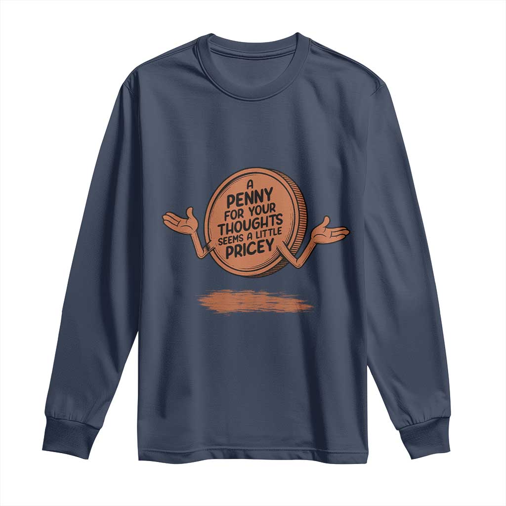 A Penny For Your Thoughts Seems Pricey Long Sleeve Shirt Humor Gift - Wonder Print Shop