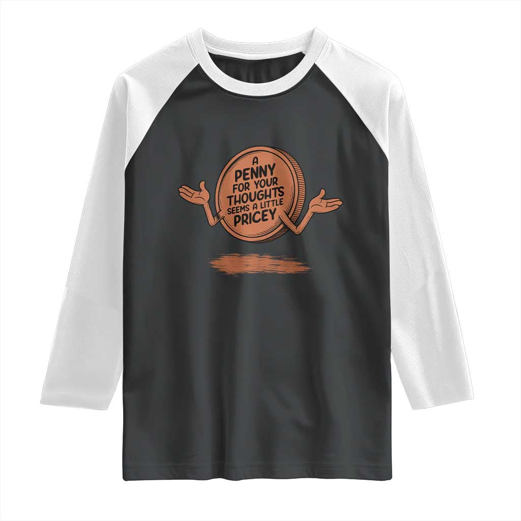 A Penny For Your Thoughts Seems Pricey Raglan Shirt Humor Gift - undefined